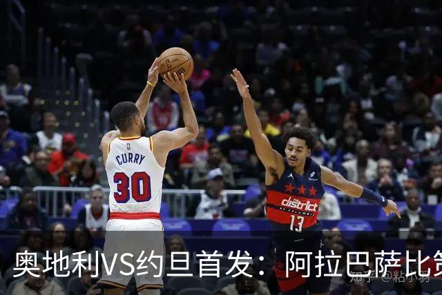 奥地利VS约旦首发：阿拉巴萨比策先发 阿瑙替补待命